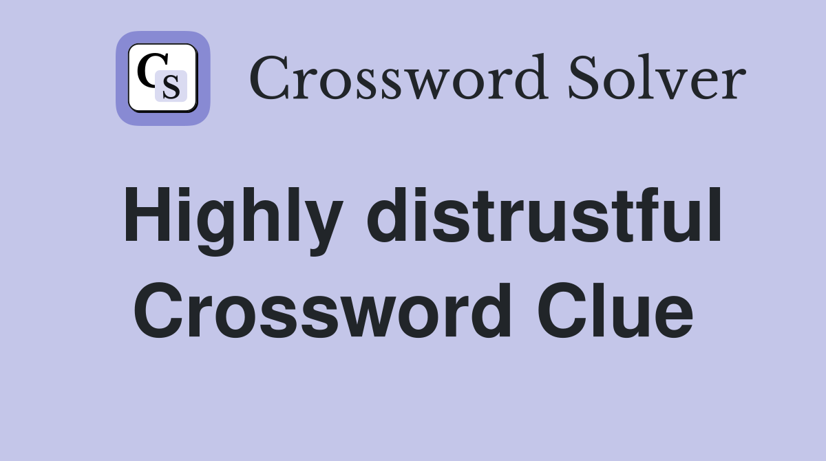 Highly distrustful Crossword Clue Answers Crossword Solver
